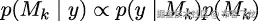 p(Mk | y) ∝ p(y | Mk )p(Mk ) 