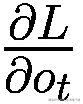\frac{\partial L}{\partial {o}_t}