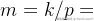 m=k/p