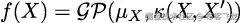  ′ f(X ) = 𝒢𝒫 (μX,𝜅(X, X )) 