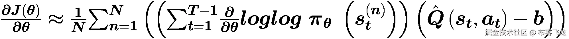 $$ \frac{\boldsymbol{\partial J}\left(\boldsymbol{\theta} \right)}{\boldsymbol{\partial \boldsymbol{\theta}}}\approx \frac{\mathbf{1}}{\boldsymbol{N}}{\sum}_{\boldsymbol{n}=\mathbf{1}}^{\boldsymbol{N}}\left(\left({\sum}_{\boldsymbol{t}=\mathbf{1}}^{\boldsymbol{T}-\mathbf{1}}\frac{\boldsymbol{\partial}}{\boldsymbol{\partial \boldsymbol{\theta}}}\boldsymbol{loglog}\ {\boldsymbol{\pi}}_{\boldsymbol{\theta}}\ \left({\boldsymbol{s}}_{\boldsymbol{t}}^{\left(\boldsymbol{n}\right)}\right)\right)\left(\hat{\boldsymbol{Q}}\left({\boldsymbol{s}}_{\boldsymbol{t}},{\boldsymbol{a}}_{\boldsymbol{t}}\right)-\boldsymbol{b}\right)\right) $$