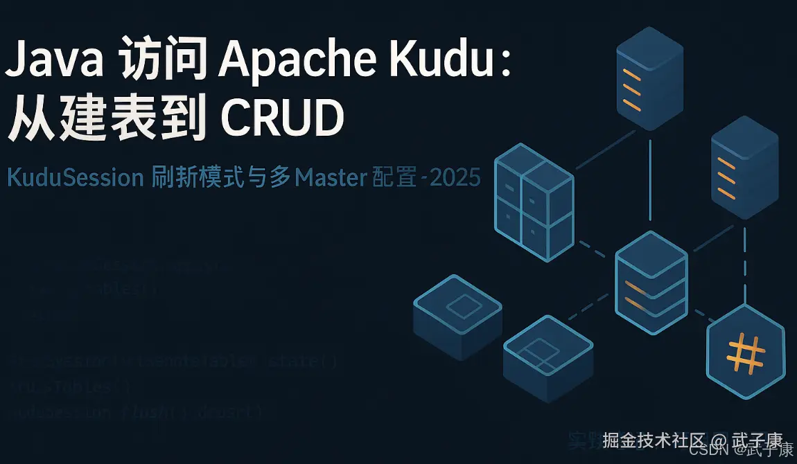Java 访问 Apache Kudu：从建表到 CRUD（含 KuduSession 刷新模式与多 Master 配置）