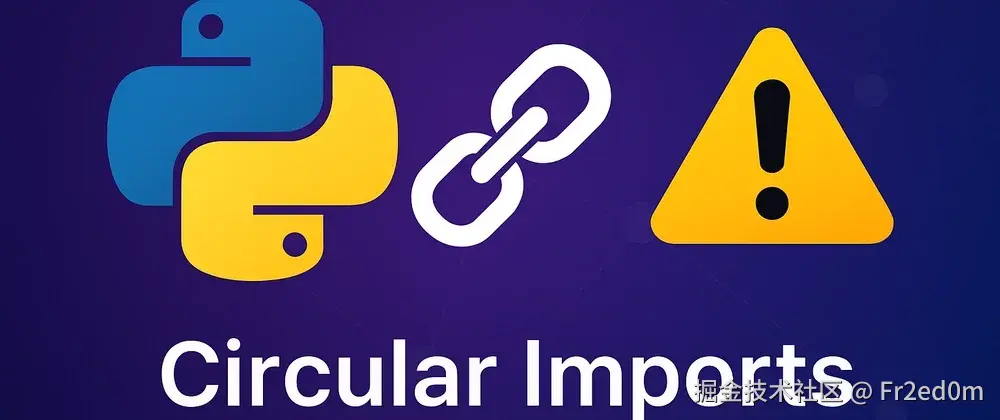 Python 循环导入详解：为什么会导致生产环境崩溃及企业级解决方案