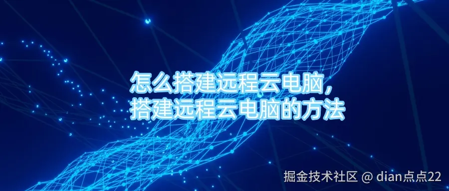 怎么搭建远程云电脑，搭建远程云电脑的方法.jpg