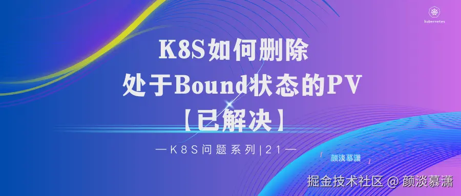 【K8S问题系列  21 】如果PV处于Bound状态，如何删除？【已解决】.png
