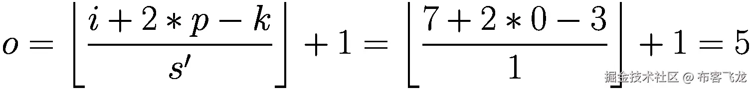 o=\left\lfloor \frac{i+2\ast p-k}{s^{\prime }}\right\rfloor +1=\left\lfloor \frac{7+2\ast 0-3}{1}\right\rfloor +1=5