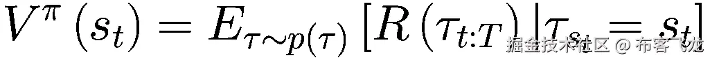 {V}^{\pi}\left({s}_t\right)={E}_{\tau \sim p\left(\tau \right)}\left[R\left({\tau}_{t:T}\right)|{\tau}_{s_t}={s}_t\right]