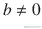 b\ne 0