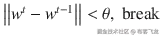 \left|\left|{w}^t-{w}^{t-1}\right|\right|<\theta,\ \mathrm{break}