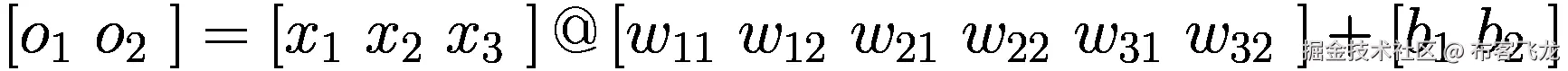\left[{o}_1\ {o}_2\ \right]=\left[{x}_1\ {x}_2\ {x}_3\ \right]@\left[{w}_{11}\ {w}_{12}\ {w}_{21}\ {w}_{22}\ {w}_{31}\ {w}_{32}\ \right]+\left[{b}_1\ {b}_2\ \right]