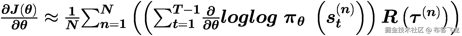 \frac{\boldsymbol{\partial J}\left(\boldsymbol{\theta} \right)}{\boldsymbol{\partial \boldsymbol{\theta}}}\approx \frac{\mathbf{1}}{\boldsymbol{N}}{\sum}_{\boldsymbol{n}=\mathbf{1}}^{\boldsymbol{N}}\left(\left({\sum}_{\boldsymbol{t}=\mathbf{1}}^{\boldsymbol{T}-\mathbf{1}}\frac{\boldsymbol{\partial}}{\boldsymbol{\partial \boldsymbol{\theta}}}\boldsymbol{loglog}\ {\boldsymbol{\pi}}_{\boldsymbol{\theta}}\ \left({\boldsymbol{s}}_{\boldsymbol{t}}^{\left(\boldsymbol{n}\right)}\right)\right)\boldsymbol{R}\left({\boldsymbol{\tau}}^{\left(\boldsymbol{n}\right)}\right)\right)