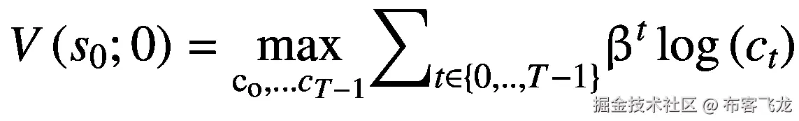 V\left({s}_0;0\right)=\underset{{\mathrm{c}}_{\mathrm{o}},\dots {c}_{T-1}}{\max }{\sum}_{t\in \left\{0,..,T-1\right\}}{\upbeta}^t\log \left({c}_t\right)