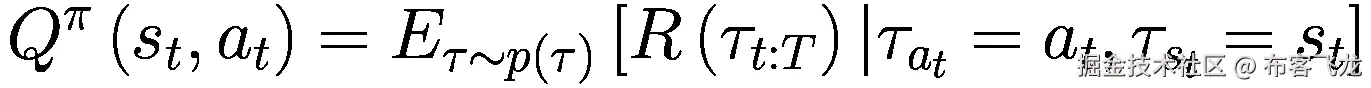 {Q}^{\pi}\left({s}_t,{a}_t\right)={E}_{\tau \sim p\left(\tau \right)}\left[R\left({\tau}_{t:T}\right)|{\tau}_{a_t}={a}_t,{\tau}_{s_t}={s}_t\right]