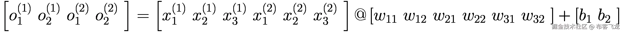 \left[{o}_1^{(1)}\ {o}_2^{(1)}\ {o}_1^{(2)}\ {o}_2^{(2)}\ \right]=\left[{x}_1^{(1)}\ {x}_2^{(1)}\ {x}_3^{(1)}\ {x}_1^{(2)}\ {x}_2^{(2)}\ {x}_3^{(2)}\ \right]@\left[{w}_{11}\ {w}_{12}\ {w}_{21}\ {w}_{22}\ {w}_{31}\ {w}_{32}\ \right]+\left[{b}_1\ {b}_2\ \right]