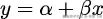 y = 𝛼 + 𝛽x 