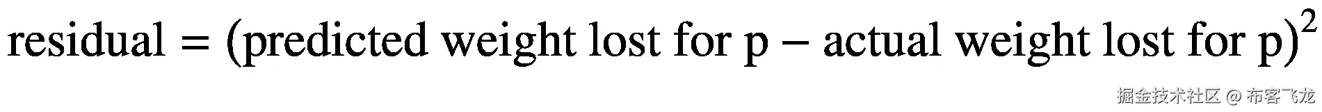\mathrm{residual}={\left(\mathrm{predicted}\ \mathrm{weight}\ \mathrm{lost}\ \mathrm{for}\ \mathrm{p}-\mathrm{actual}\ \mathrm{weight}\ \mathrm{lost}\ \mathrm{for}\ \mathrm{p}\right)}²