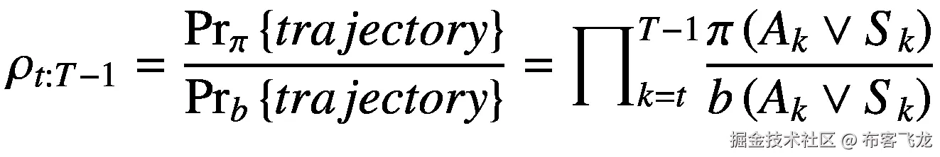 {\rho}_{t:T-1}=\frac{{\mathit{\Pr}}_{\pi}\left\{ trajectory\right\}}{{\mathit{\Pr}}_b\left\{ trajectory\right\}}={\prod}_{k=t}^{T-1}\frac{\pi \left({A}_k\vee {S}_k\right)}{b\left({A}_k\vee {S}_k\right)}