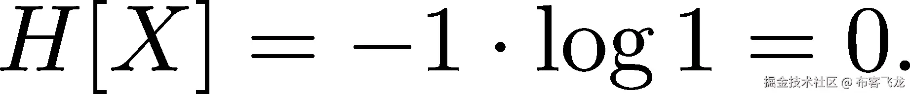 H [X ] = − 1 ⋅log 1 = 0. 