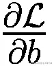 \frac{\partial \mathcal{L}}{\partial b}