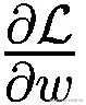 \frac{\partial \mathcal{L}}{\partial w}