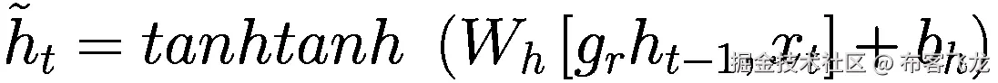 \tilde{h}_{t}= tanhtanh\ \left({W}_h\left[{g}_r{h}_{t-1},{x}_t\right]+{b}_h\right)